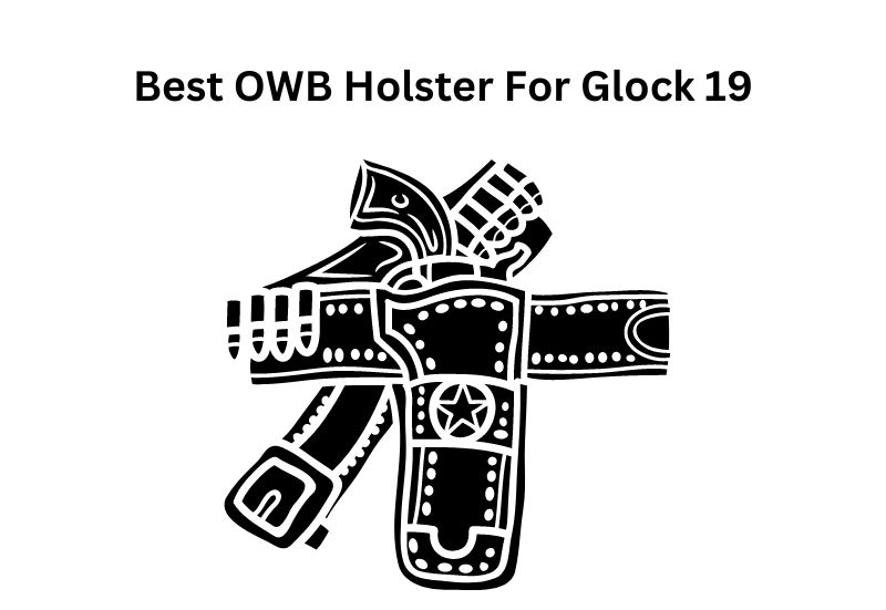Best OWB Holster For Glock 19 in 2023 [Top 10
